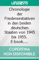 Chronologie der Friedensinitiativen in den beiden deutschen Staaten von 1945 bis 1955. E-book. Formato EPUB ebook