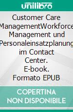 Customer Care ManagementWorkforce Management und Personaleinsatzplanung im Contact Center. E-book. Formato EPUB ebook di Uwe Lamnek