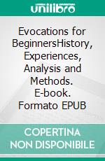 Evocations for BeginnersHistory, Experiences, Analysis and Methods. E-book. Formato EPUB ebook di Harry Eilenstein