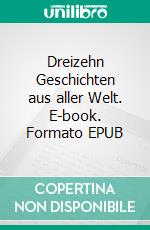 Dreizehn Geschichten aus aller Welt. E-book. Formato EPUB ebook