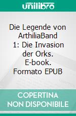 Die Legende von ArthiliaBand 1: Die Invasion der Orks. E-book. Formato EPUB ebook di Jan Erik Moeller