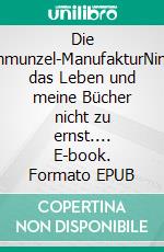 Die Schmunzel-ManufakturNimm das Leben und meine Bücher nicht zu ernst.... E-book. Formato EPUB ebook di Freddy Charles Rabak