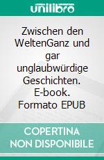 Zwischen den WeltenGanz und gar unglaubwürdige Geschichten. E-book. Formato EPUB ebook di Michael Graf