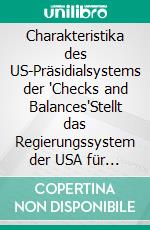 Charakteristika des US-Präsidialsystems der 'Checks and Balances'Stellt das Regierungssystem der USA für Deutschland eine Alternative dar?. E-book. Formato EPUB