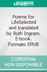 Poems for LifeSelected and translated by Ruth Ingram. E-book. Formato EPUB ebook di Ingeborg Santor