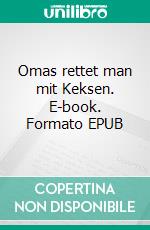 Omas rettet man mit Keksen. E-book. Formato EPUB ebook