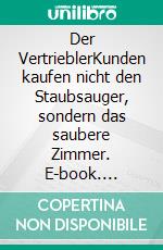 Der VertrieblerKunden kaufen nicht den Staubsauger, sondern das saubere Zimmer. E-book. Formato EPUB ebook