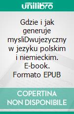 Gdzie i jak generuje mysliDwujezyczny w jezyku polskim i niemieckim. E-book. Formato EPUB ebook di Dietmar Dressel