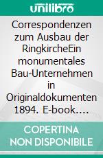 Correspondenzen zum Ausbau der RingkircheEin monumentales Bau-Unternehmen in Originaldokumenten 1894. E-book. Formato EPUB ebook di Ralf-Andreas Gmelin