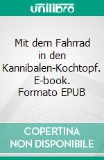 Mit dem Fahrrad in den Kannibalen-Kochtopf. E-book. Formato EPUB ebook di Felix Taubentanz