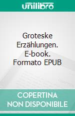 Groteske Erzählungen. E-book. Formato EPUB ebook