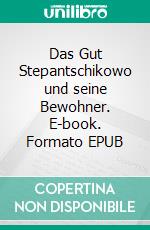 Das Gut Stepantschikowo und seine Bewohner. E-book. Formato EPUB ebook di Fjodor Dostojewski