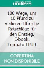 100 Wege, um 10 Pfund zu verlierenHilfreiche Ratschläge für den Einstieg. E-book. Formato EPUB ebook