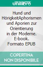 Hund und HörigkeitAphorismen und Aporien zur Orientierung in der Moderne. E-book. Formato EPUB ebook di Tilmann Wiesner