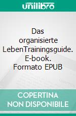 Das organisierte LebenTrainingsguide. E-book. Formato EPUB ebook di Andreas Pörtner