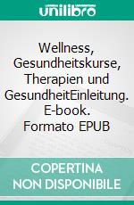 Wellness, Gesundheitskurse, Therapien und GesundheitEinleitung. E-book. Formato EPUB ebook di Volker Meyer