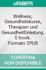 Wellness, Gesundheitskurse, Therapien und GesundheitEinleitung. E-book. Formato EPUB ebook