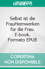 Selbst ist die FrauHeimwerken für die Frau. E-book. Formato EPUB ebook di Sven Scharf