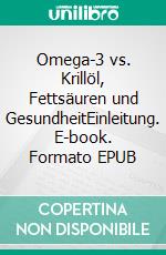 Omega-3 vs. Krillöl, Fettsäuren und GesundheitEinleitung. E-book. Formato EPUB ebook