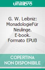 G. W. Leibniz: MonadologieFür Neulinge. E-book. Formato EPUB ebook