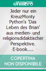 Jeder nur ein KreuzMonty Python's 'Das Leben des Brian' aus medien- und religionsdidaktischer Perspektive. E-book. Formato EPUB ebook