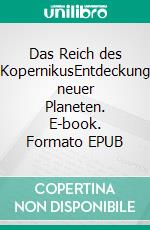 Das Reich des KopernikusEntdeckung neuer Planeten. E-book. Formato EPUB