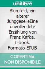 Blumfeld, ein älterer JunggeselleEine unvollendete Erzählung von Franz Kafka. E-book. Formato EPUB ebook