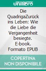 Die QuadrigaZurück ins Leben: Wie die Liebe die Vergangenheit besiegte. E-book. Formato EPUB ebook