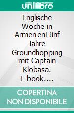 Englische Woche in ArmenienFünf Jahre Groundhopping mit Captain Klobasa. E-book. Formato EPUB ebook di Jörg Pochert