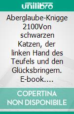 Aberglaube-Knigge 2100Von schwarzen Katzen, der linken Hand des Teufels und den Glücksbringern. E-book. Formato EPUB ebook di Horst Hanisch