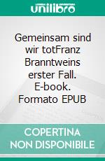 Gemeinsam sind wir totFranz Branntweins erster Fall. E-book. Formato EPUB ebook di Sabine Schumacher