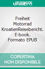 Freiheit Motorrad KroatienReisebericht. E-book. Formato EPUB