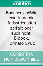 BananenlandWie eine führende Industrienation zerfällt oder auch nicht. E-book. Formato EPUB ebook di Bodo Herold