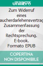 Zum Widerruf eines VerbraucherdarlehensvertragsEine Zusammenfassung der Rechtsprechung. E-book. Formato EPUB ebook