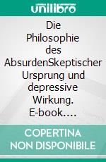 Die Philosophie des AbsurdenSkeptischer Ursprung und depressive Wirkung. E-book. Formato EPUB ebook di Jan-Lukas Malkus