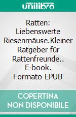 Ratten: Liebenswerte Riesenmäuse.Kleiner Ratgeber für Rattenfreunde.. E-book. Formato EPUB ebook
