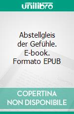 Abstellgleis der Gefühle. E-book. Formato EPUB ebook