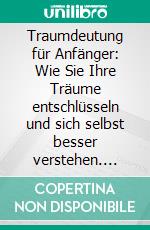 Traumdeutung für Anfänger: Wie Sie Ihre Träume entschlüsseln und sich selbst besser verstehen. E-book. Formato EPUB ebook di Katja Ramelow