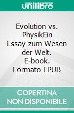 Evolution vs. PhysikEin Essay zum Wesen der Welt. E-book. Formato EPUB ebook di Günter Hiller