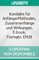 Kundalini für AnfängerMethoden, Zusammenhänge und Wirkungen. E-book. Formato EPUB ebook di Harry Eilenstein