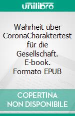 Wahrheit über CoronaCharaktertest für die Gesellschaft. E-book. Formato EPUB ebook di Richard Tigges