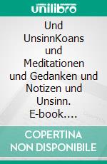 Und UnsinnKoans und Meditationen und Gedanken und Notizen und Unsinn. E-book. Formato EPUB ebook di Miku Kumiko