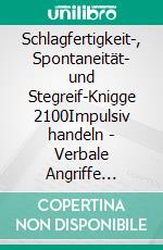 Schlagfertigkeit-, Spontaneität- und Stegreif-Knigge 2100Impulsiv handeln - Verbale Angriffe kontern - Störungen entwaffnen. E-book. Formato EPUB ebook