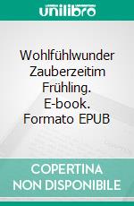 Wohlfühlwunder Zauberzeitim Frühling. E-book. Formato EPUB ebook