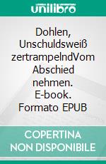 Dohlen, Unschuldsweiß zertrampelndVom Abschied nehmen. E-book. Formato EPUB ebook di Katrin Engelmann