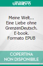 Meine Welt... Eine Liebe ohne GrenzenDeutsch. E-book. Formato EPUB