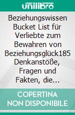 Beziehungswissen Bucket List für Verliebte zum Bewahren von Beziehungsglück185 Denkanstöße, Fragen und Fakten, die Paare unbedingt beherzigen sollten, um gemeinsam glücklich zu bleiben. E-book. Formato EPUB ebook di Ralf Hillmann