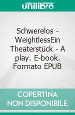 Schwerelos - WeightlessEin Theaterstück - A play. E-book. Formato EPUB ebook di Agnes Gerstenberg