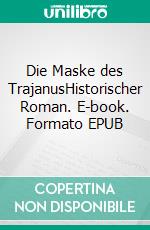 Die Maske des TrajanusHistorischer Roman. E-book. Formato EPUB