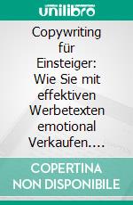 Copywriting für Einsteiger: Wie Sie mit effektiven Werbetexten emotional Verkaufen. E-book. Formato EPUB